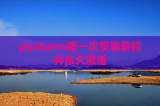 pycharm第一次安装教程并永久激活